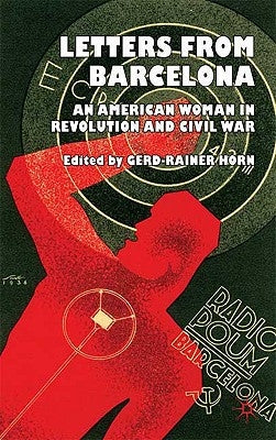 Letters from Barcelona: An American Woman in Revolution and Civil War by Horn, G.
