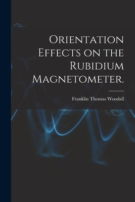 Orientation Effects on the Rubidium Magnetometer. by Woodall, Franklin Thomas