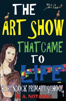 The Art Show That Came to Life at Bundock Primary School by Notaras, M. A.