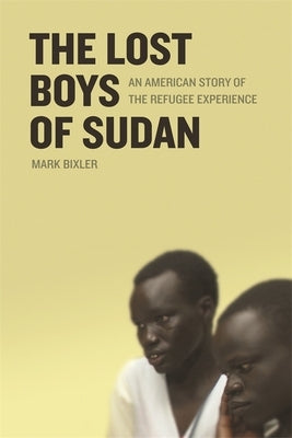 The Lost Boys of Sudan: An American Story of the Refugee Experience by Bixler, Mark