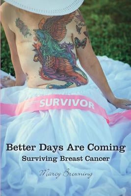 Better Days Are Coming: Surviving Breast Cancer by Browning, Marcy