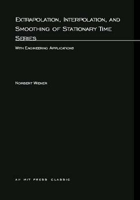 Extrapolation, Interpolation, and Smoothing of Stationary Time Series: With Engineering Applications by Wiener, Norbert