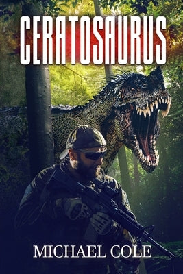 Ceratosaurus: A Prehistoric Thriller by Cole, Michael
