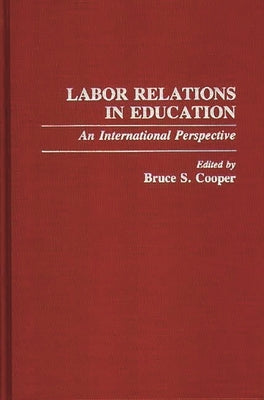 Labor Relations in Education: An International Perspective by Cooper, Bruce