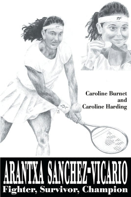 Arantxa Sanchez-Vicario: Fighter, Survivor, Champion by Burnet, Caroline