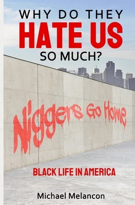 Why Do They Hate Us So Much?: Black Life In America by Melancon, Michael