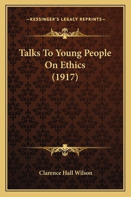 Talks To Young People On Ethics (1917) by Wilson, Clarence Hall