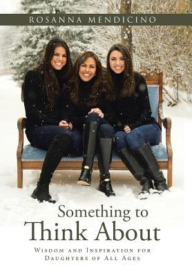 Something to Think About: Wisdom and Inspiration for Daughters of All Ages by Mendicino, Rosanna