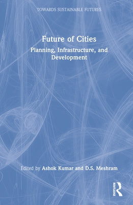 Future of Cities: Planning, Infrastructure, and Development by Kumar, Ashok