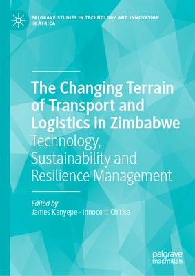 The Changing Terrain of Transport and Logistics in Zimbabwe: Technology, Sustainability and Resilience Management by Kanyepe, James