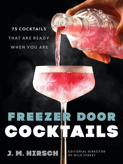 Freezer Door Cocktails: 75 Cocktails That Are Ready When You Are by Hirsch, J. M.