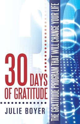 30 Days of Gratitude: The Gratitude Program That Will Change Your Life by Boyer, Julie