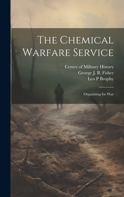 The Chemical Warfare Service: Organizing for War by Brophy, Leo P.
