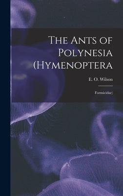 The Ants of Polynesia (Hymenoptera: Formicidae) by Wilson, E. O.