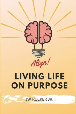 Align: Living Life on Purpose by Rucker, Jw, Jr.