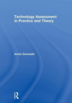 Technology Assessment in Practice and Theory by Grunwald, Armin