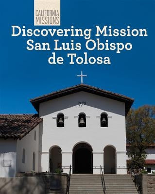 Discovering Mission San Luis Obispo de Tolosa by Buckley, Jeannette