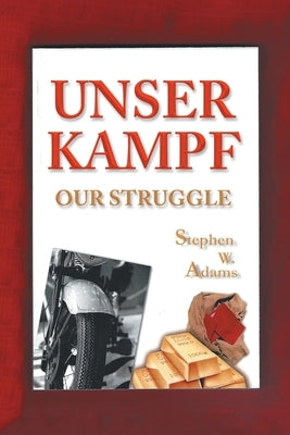 Unser Kampf: Our Struggle by Adams, Stephen W.