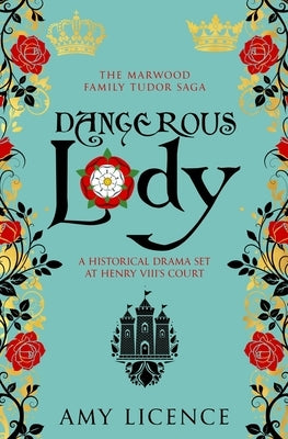 Dangerous Lady: A historical drama set at Henry VIII's court by Licence, Amy