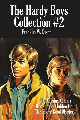 The Hardy Boys Collection #2: The Missing Chums, Hunting for Hidden Gold, the Shore Road Mystery by Dixon, Franklin W.