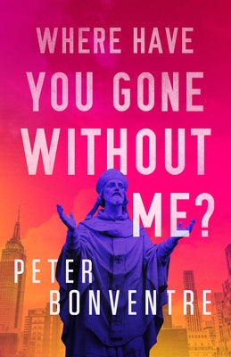Where Have You Gone Without Me? by Bonventre, Peter