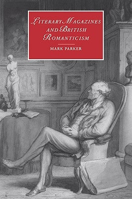 Literary Magazines and British Romanticism by Parker, Mark