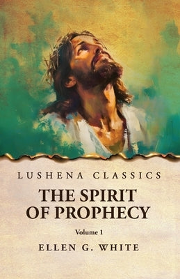 The Spirit of Prophecy Vol 1 by Ellen G White