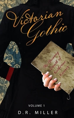 Victorian Gothic: Volume 1: The Uncanny Death of Katherine Kramer by Miller, D. R.