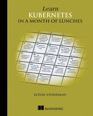 Learn Kubernetes in a Month of Lunches by Stoneman, Elton