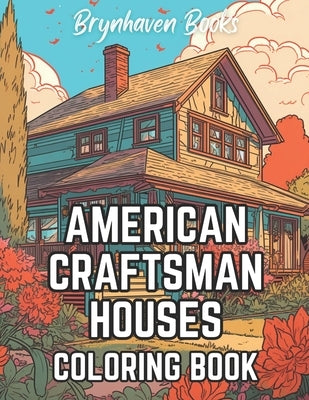 American Craftsman Houses Coloring Book: Adult Architectural Coloring Book For Fun and Relaxation by Books, Brynhaven