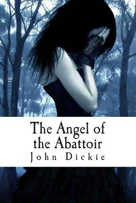 The Angel of the Abattoir by Dickie, John