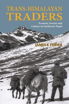 Trans-Himalayan Traders: Economy, Society and Culture in Northwest Nepal by Fisher, James F.