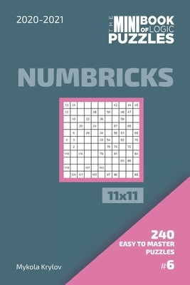 The Mini Book Of Logic Puzzles 2020-2021. Numbricks 11x11 - 240 Easy To Master Puzzles. #6 by Krylov, Mykola