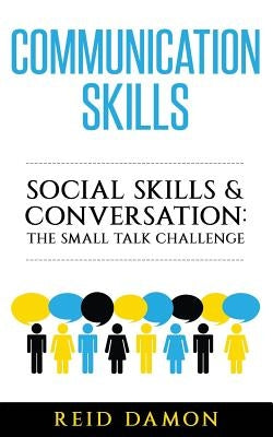 Communication Skills: Social Skills & Conversation: The Small Talk Challenge by Damon, Reid