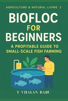 Biofloc for Beginners: A Profitable Guide to Small-Scale Fish Farming by V. I. J. a. Y. a. N., T.