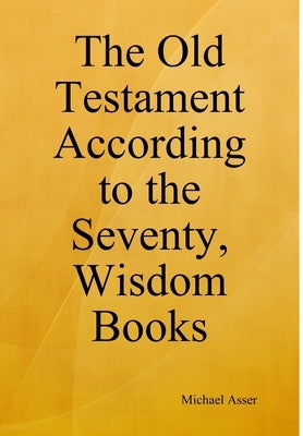 The Old Testament According to the Seventy, Wisdom Books by Asser, Michael