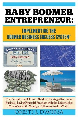 Baby Boomer Entrepreneur: Implementing the Boomer Business Success System (R) The Complete and Proven Guide to Starting a Successful Business, having by Daversa, Oreste J.