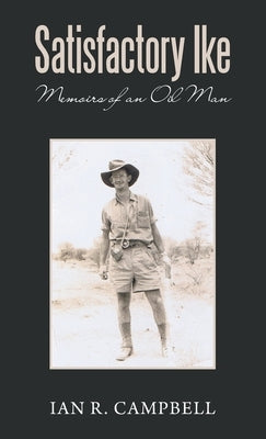 Satisfactory Ike: Memoirs of an Oil Man by Campbell, Ian R.