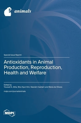 Antioxidants in Animal Production, Reproduction, Health and Welfare by Attia, Youssef A.