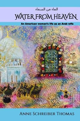 Water from Heaven: An American woman's life as an Arab wife by Schreiber Thomas, Anne