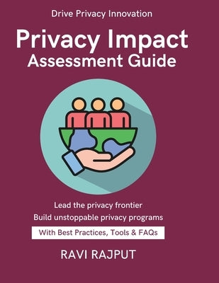 Privacy Impact Assessment Guide: Mapping Privacy Laws Worldwide Legal Basis for Processing Privacy Notices and Transparency Enforcement of Global Priv by Rajput, Ravi