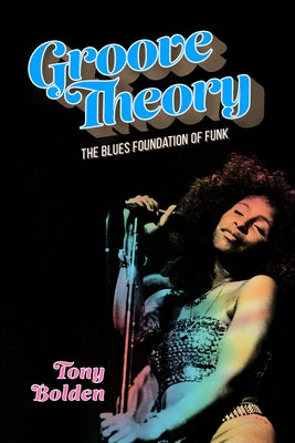 Groove Theory: The Blues Foundation of Funk by Bolden, Tony