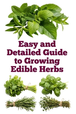 Easy and Detailed Guide to Growing Edible Herbs by Khan, Zulfiqar
