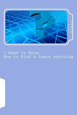 I Need to Know: How to Find & Learn Anything / The Basics by Thompson, Mark S.