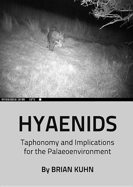 Hyaenids: Taphonomy and Implications for the Palaeoenvironment by Kuhn, Brian