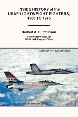 Inside History of the Usaf Lightweight Fighters, 1900 to 1975 by Hutchinson, Herbert a.