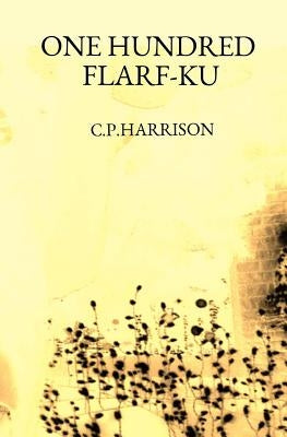 One Hundred Flarf-Ku by Harrison, C. P.