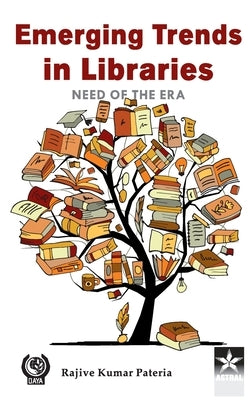 Emerging Trends in Libraries: Need of the Era by Pateria, Rajive Kumar
