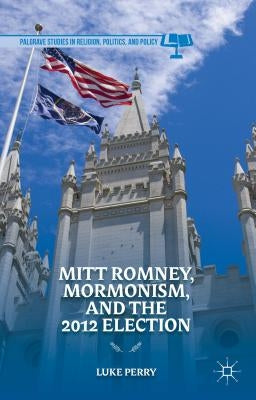 Mitt Romney, Mormonism, and the 2012 Election by Perry, L.