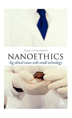 Nanoethics: Big Ethical Issues with Small Technology by O'Mathuna, Donal P.